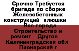 Срочно Требуется бригада по сборке Железобетонных конструкций (клюшки).  - Все города Строительство и ремонт » Другое   . Калининградская обл.,Пионерский г.